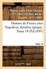 Histoire de France Sous Napoléon, Dernière Époque. Tome 14