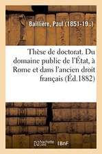 Thèse doctorat. Du domaine public de l'État, de l'État à Rome, des biens qui composent