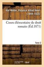 Cours Élémentaire de Droit Romain. Tome 2