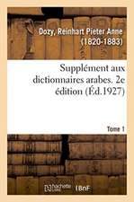 Supplément Aux Dictionnaires Arabes. 2e Édition. Tome 1