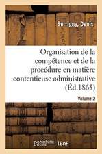 Traité de l'Organisation de la Compétence Et de la Procédure En Matière Contentieuse Administrative: Dans Leurs Rapports Avec Le Droit Civil. Volume 2