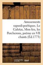 Amusements Rapsodi-Poétiques. Le Galetas, Mon Feu, Les Porcherons, Poëme En VII Chants: Et Autres Piéces