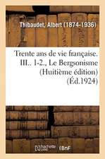 Trente ANS de Vie Française. III.. 1-2., Le Bergsonisme (Huitième Édition)