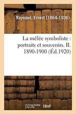 La Mêlée Symboliste: Portraits Et Souvenirs. II. 1890-1900