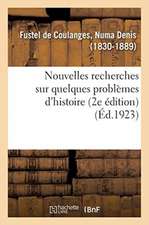 Nouvelles Recherches Sur Quelques Problèmes d'Histoire (2e Édition)