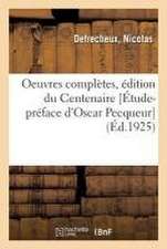 Oeuvres Complètes, Édition Du Centenaire [Étude-Préface d'Oscar Pecqueur]