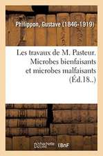 Les Travaux de M. Pasteur. Microbes Bienfaisants Et Microbes Malfaisants