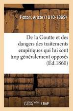 de la Goutte Et Des Dangers Des Traitements Empiriques Qui Lui Sont Trop Généralement Opposés