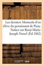 Les Derniers Moments d'Un Élève Du Pensionnat de Passy. Notice Sur René-Marie-Joseph Nouel