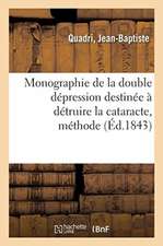 Monographie de la Double Dépression Destinée À Détruire La Cataracte: Méthode Inventée Et Pratiquée En 1838 Dans La Clinique Royale de Naples