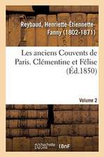 Les Anciens Couvents de Paris. Clémentine Et Félise. Volume 2