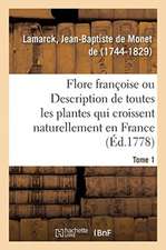 Flore Françoise. Tome 1. Description de Toutes Les Plantes Qui Croissent Naturellement En France