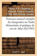 Nouveau Manuel Complet Du Charpentier Ou Traité Élémentaire Et Pratique de CET Art. Atlas: Nouvelle Édition Augmentée de la Charpente En Fer Et La Sér