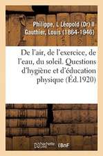 de l'Air, de l'Exercice, de l'Eau, Du Soleil: Questions d'Hygiène Et d'Éducation Physique Individuelles