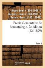 Précis Élémentaire de Dermatologie. Tome 3. 2e Édition