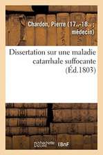 Dissertation Sur Une Maladie Catarrhale Suffocante: Dans Laquelle Le Malade Rendit Une Matière Particulière