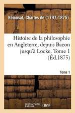 Histoire de la Philosophie En Angleterre, Depuis Bacon Jusqu'à Locke. Tome 1