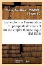 Recherches Sur l'Assimilation Du Phosphate de Chaux Et Sur Son Emploi Thérapeutique