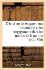 Décret Sur Les Engagements Volontaires Et Les Rengagements Dans Les Troupes de la Marine: Ministère de la Marine