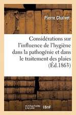 Considérations Sur l'Influence de l'Hygiène Dans La Pathogénie Et Dans Le Traitement Des Plaies