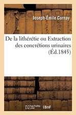 de la Lithérétie Ou Extraction Des Concrétions Urinaires