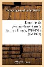 Deux ANS de Commandement Sur Le Front de France, 1914-1916. Tome 1