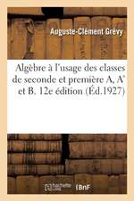 Algèbre À l'Usage Des Classes de Seconde Et Première A, A' Et B. 12e Édition