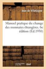 Manuel Pratique Du Change Des Monnaies Étrangères. 6e Édition