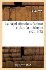 La Flagellation Dans l'Amour Et Dans La Médecine