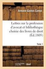 Lettres Sur La Profession d'Avocat Et Bibliothèque Choisie Des Livres de Droit