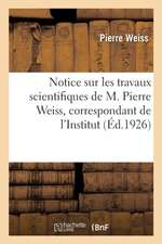 Notice Sur Les Travaux Scientifiques de M. Pierre Weiss, Correspondant de l'Institut: Professeur À l'Université de Strasbourg, Directeur de l'Institut