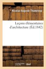 Leçons Élémentaires d'Architecture Ou Aperçu Sur Les Proportions Des Ordres, Des Portes: Des Fenêtres Et Des Arcades, d'Après Les Édifices Antiques Et