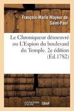 Le Chroniqueur Désoeuvré Ou l'Espion Du Boulevard Du Temple. 2e Édition: Annales Scandaleuses Et Véridiques Des Directeurs, Acteurs Et Saltimbanques D