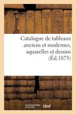 Catalogue de Tableaux Anciens Et Modernes, Aquarelles Et Dessins