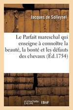 Le Parfait Mareschal Qui Enseigne À Connoître La Beauté, La Bonté Et Les Défauts Des Chevaux