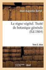 Le règne végétal. Traité de botanique générale. Tome 2. Atlas