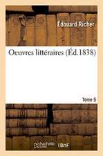 Oeuvres Littéraires. Tome 5