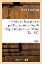 Histoire Du Luxe Privé Et Public, Depuis l'Antiquité Jusqu'à Nos Jours. 2e Édition. Tome 1