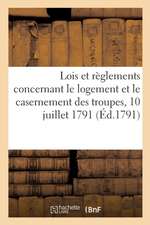 Lois Et Règlements Concernant Le Logement Et Le Casernement Des Troupes: 10 Juillet 1791-25 Vendémiaire an 3