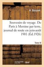 Souvenirs de Voyage. Tome III. de Paris À Mersine Par Terre, Journal de Route, Juin-Août 1901