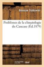 Problèmes de la Climatologie Du Caucase