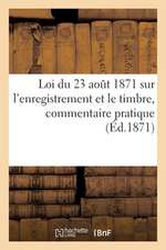 Loi Du 23 Août 1871 Sur l'Enregistrement Et Le Timbre, Commentaire Pratique Des Dispositions: Relatives Aux Baux Et Au Timbre Des Quittances Reçus Ou