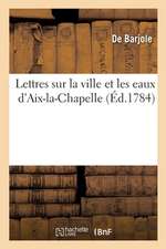 Lettres Sur La Ville Et Les Eaux d'Aix-La-Chapelle