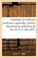 Catalogue de Tableaux Modernes, Aquarelles, Pastels, Dessins de la Collection de Feu M. P. A.