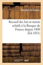 Recueil Des Lois Et Statuts Relatifs À La Banque de France Depuis 1800