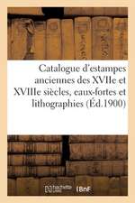 Catalogue d'Estampes Anciennes Des Xviie Et Xviiie Siècles, Eaux-Fortes Modernes Et Lithographies