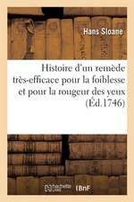 Histoire d'Un Remède Très-Efficace Pour La Foiblesse Et Pour La Rougeur Des Yeux Et Autres Maladies: Du Mesme Organe, Avec Un Remède Infallible Contre