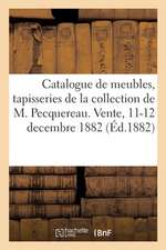 Catalogue de Très Beaux Meubles Anciens, Tapisseries Anciennes de la Collection de M. Pecquereau: Vente, 11-12 Decembre 1882