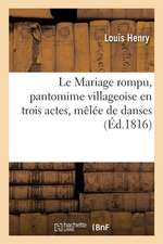 Le Mariage Rompu, Pantomime Villageoise En Trois Actes, Mêlée de Danses: Théâtre de la Porte St.-Martin, Paris, 19 Octobre 1816