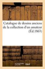 Catalogue de Dessins Anciens de la Collection d'Un Amateur